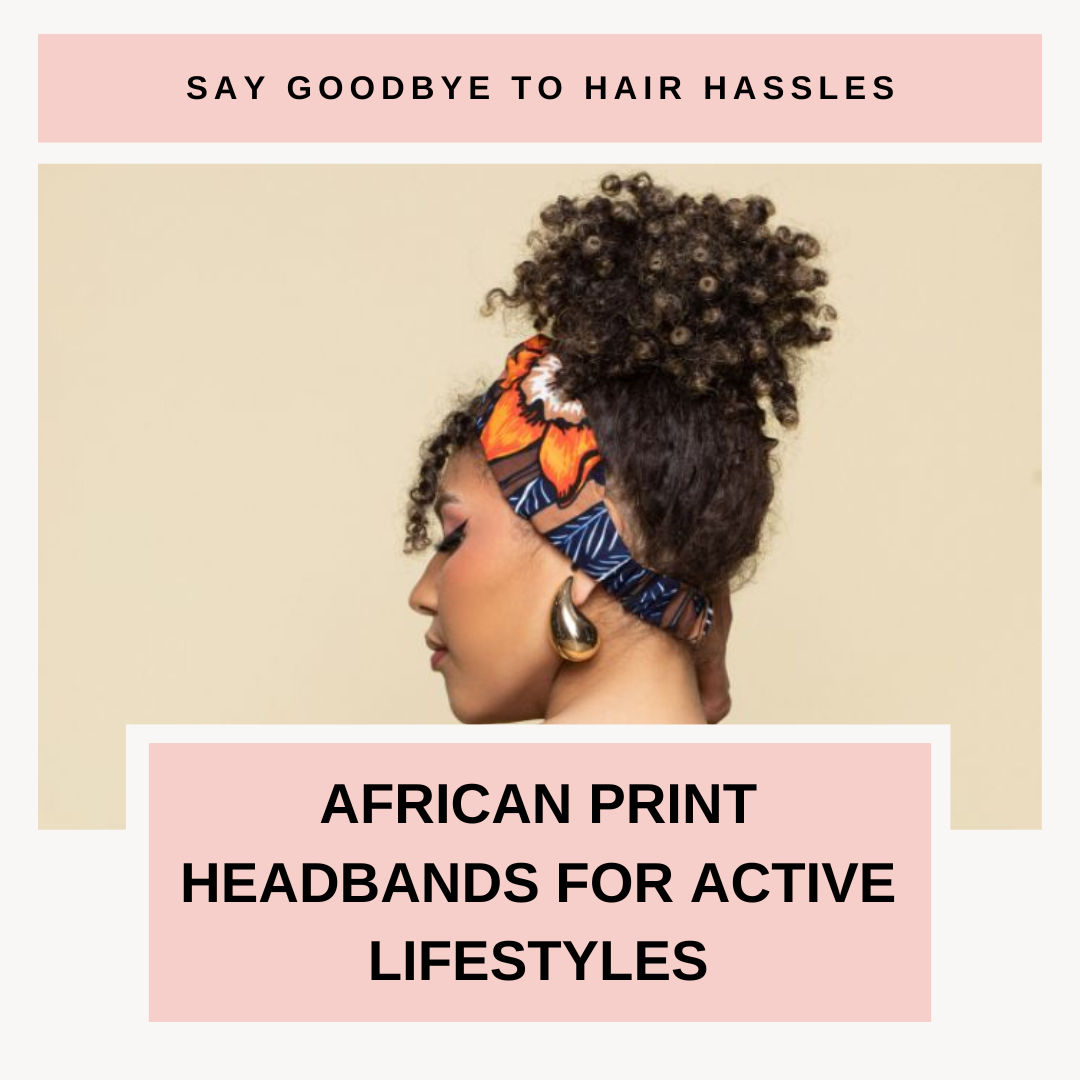 Say Goodbye to Hair Hassles: African Print Headbands for Active Lifestyles